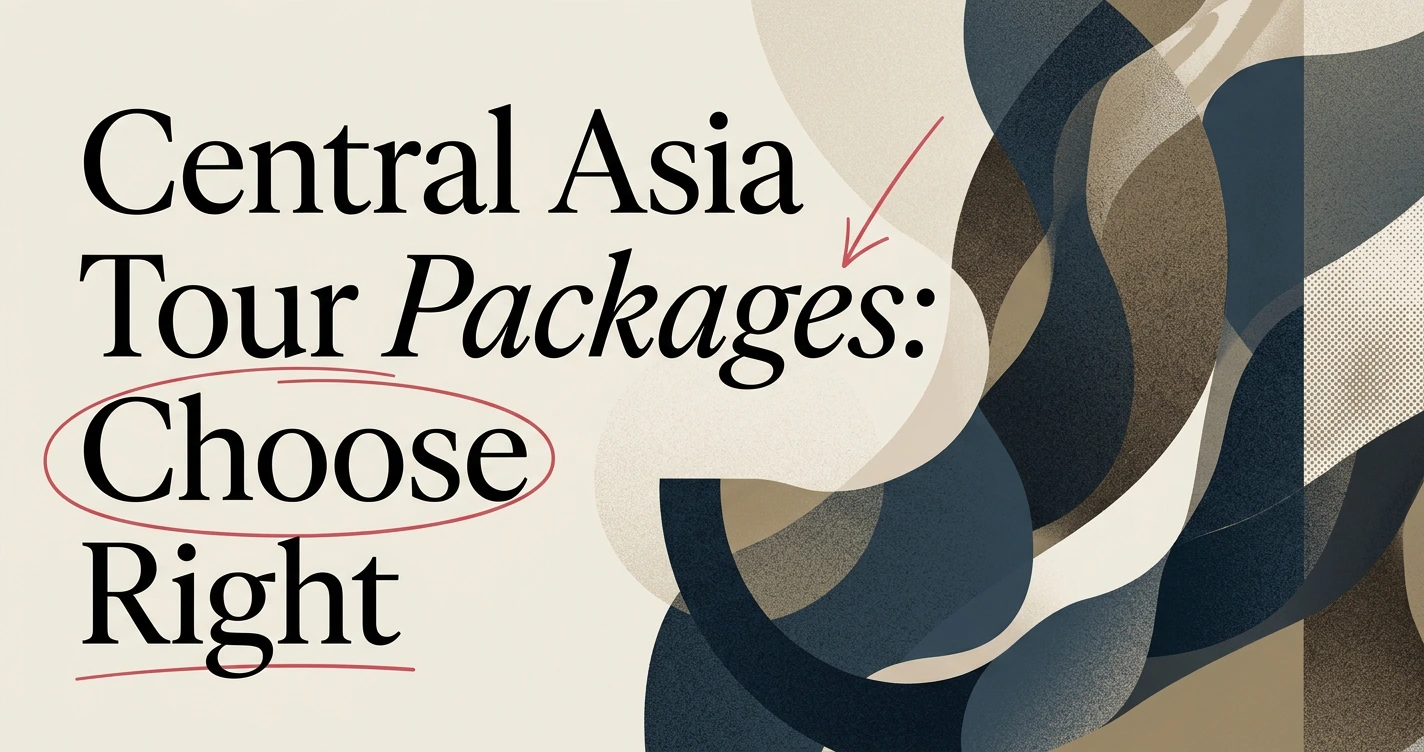 Central Asia Tour Packages: How to Choose the Right Trip